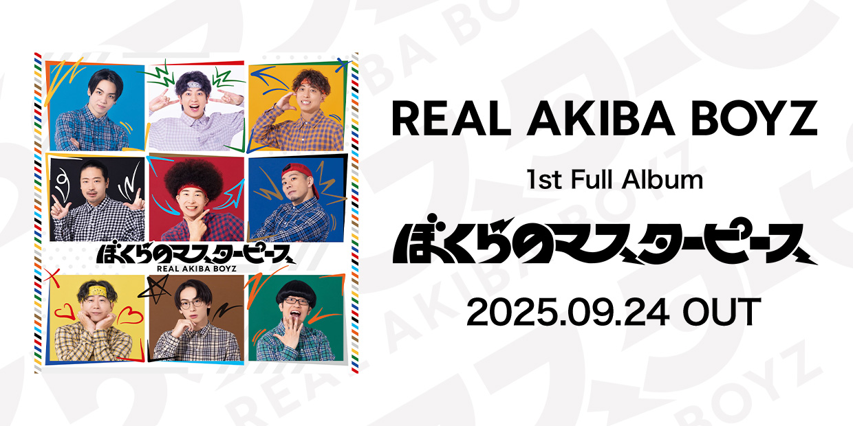 REAL AKIBA BOYZ 1st Full Album 「ぼくらのマスターピース」 2025.09.24 OUT