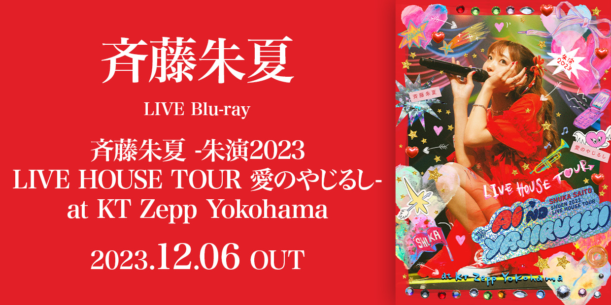 斉藤朱夏 LIVE Blu-ray 『斉藤朱夏 -朱演2023 LIVE HOUSE TOUR 愛のやじるし- at KT Zepp Yokohama』 2023.12.06 OUT
