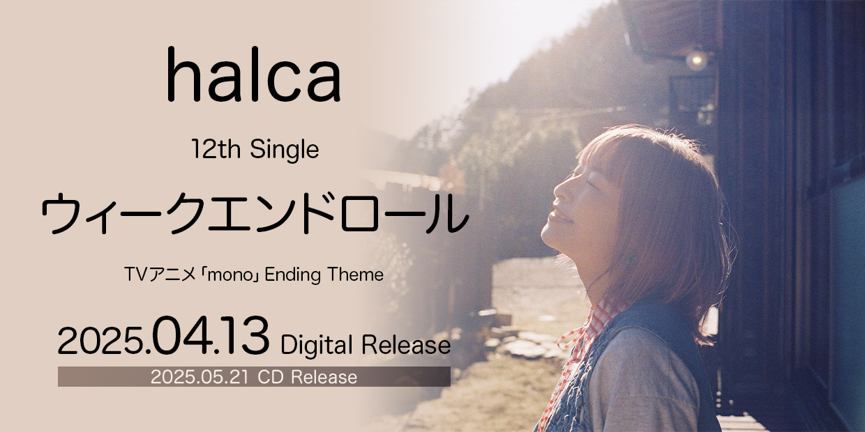 halca 12th Single 「ウィークエンドロール」 TVアニメ「mono」Ending Theme 2025.04.13 Digital Release 2025.05.21 CD Release